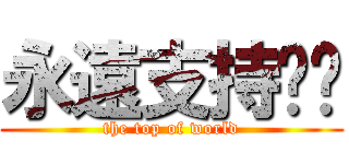 永遠支持咖啡 (the top of world)