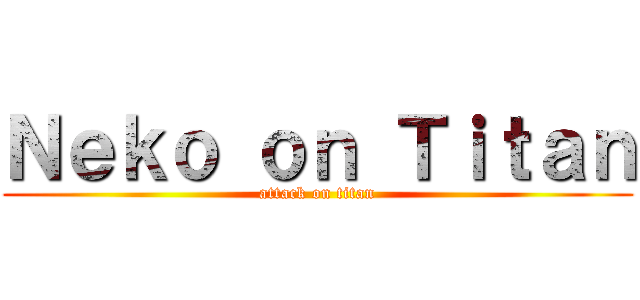 Ｎｅｋｏ ｏｎ Ｔｉｔａｎ (attack on titan)