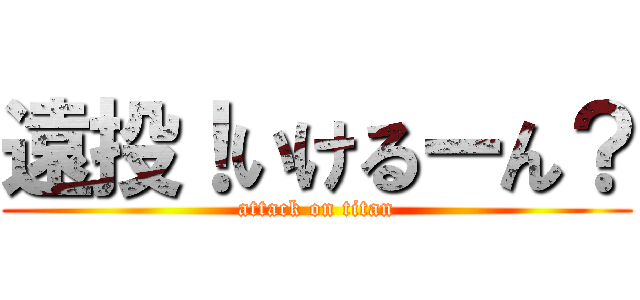 遠投！いけるーん？ (attack on titan)