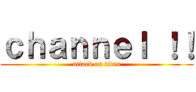 ｃｈａｎｎｅｌ ！！ (attack on titan)