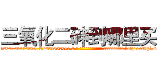 三氧化二砷到哪里买 (三氧化二砷到哪里买【电-186x2687x6963-Q278180069元-吉-药-业】我们做的是长期生意,靠的是老客户长期支持 http://sngk.net/7Xvleb
)