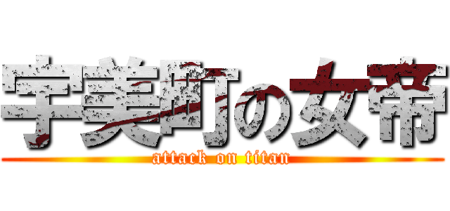 宇美町の女帝 (attack on titan)
