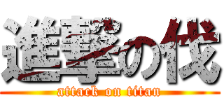 進撃の伐 (attack on titan)