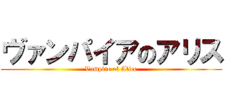 ヴァンパイアのアリス (Vampire of Alice)