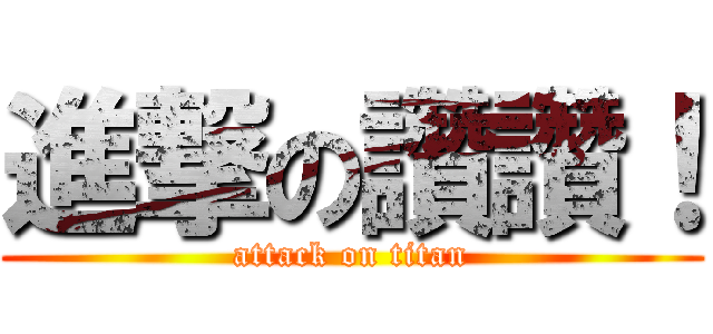 進撃の讚讚！ (attack on titan)