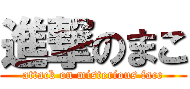 進撃のまこ (attack on misterious face)