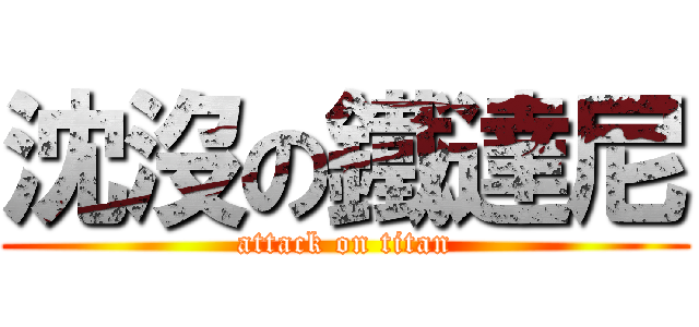 沈沒の鐵達尼 (attack on titan)