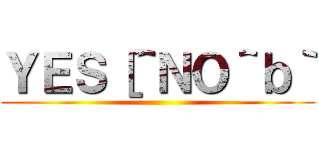 ＹＥＳ［＾ＮＯ＾ｂ｀ ()