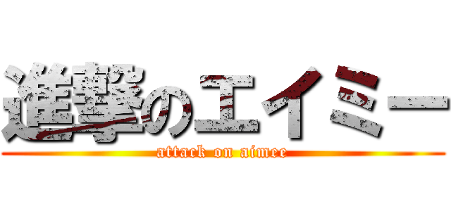 進撃のエイミー (attack on aimee)