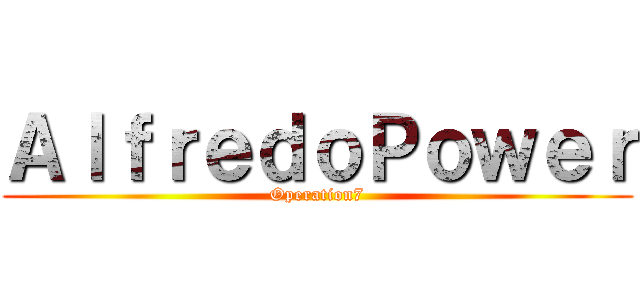 ＡｌｆｒｅｄｏＰｏｗｅｒ (Operation7)