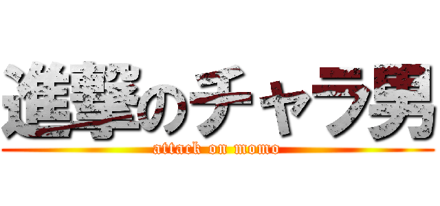 進撃のチャラ男 (attack on momo)