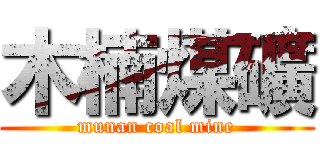 木楠煤礦 (munan coal mine)