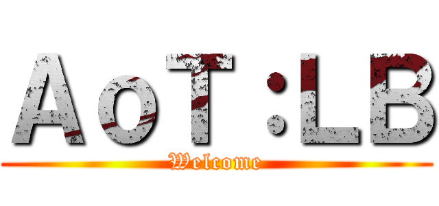 ＡｏＴ：ＬＢ (Welcome)