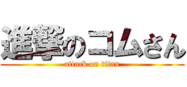 進撃のコムさん (attack on titan)