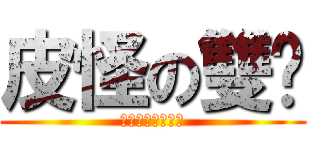 皮怪の雙絕 (糾結傲嬌無雙屁圖)