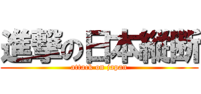 進撃の日本縦断 (attack on japan)