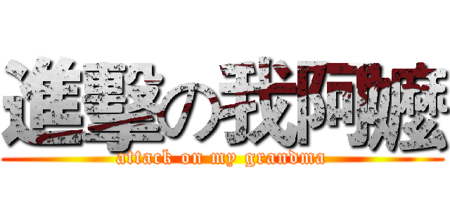 進擊の我阿嬤 (attack on my grandma)