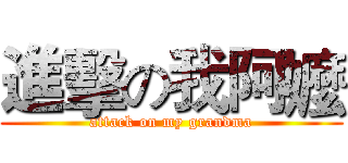 進擊の我阿嬤 (attack on my grandma)