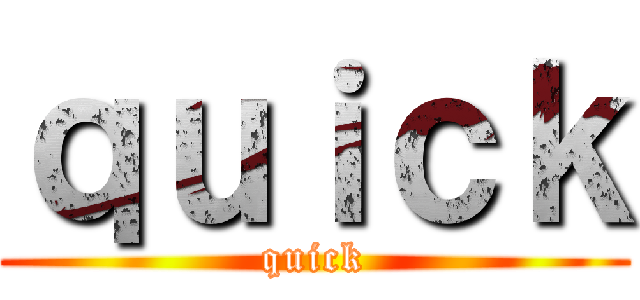 ｑｕｉｃｋ (quick)
