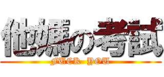 他媽の考試 (FUCK  YOU)