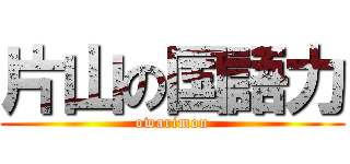 片山の国語力 (owarimon)