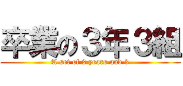 卒業の３年３組 (A set of 3 years and 3)