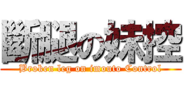 斷腿の妹控 (Broken leg on imouto Control)