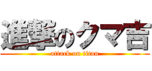 進撃のクマ吉 (attack on titan)