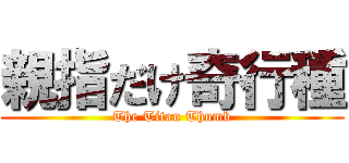 親指だけ奇行種 (The Titan Thumb)