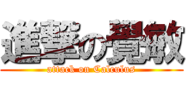 進撃の覺敏 (attack on Calculus)