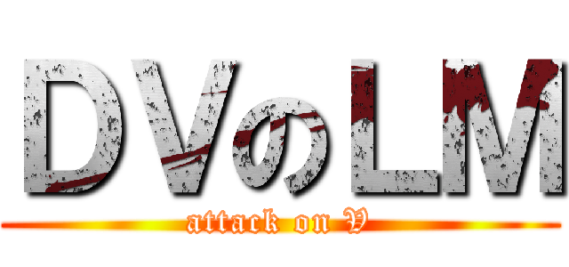 ＤＶのＬＭ (attack on V)