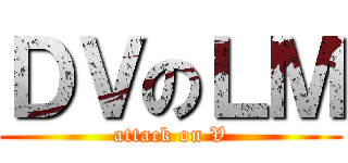 ＤＶのＬＭ (attack on V)