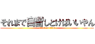 それまで自習しとけばいいやん (attack on titan)