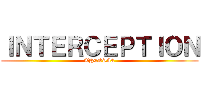 ＩＮＴＥＲＣＥＰＴＩＯＮ (THEORIE)