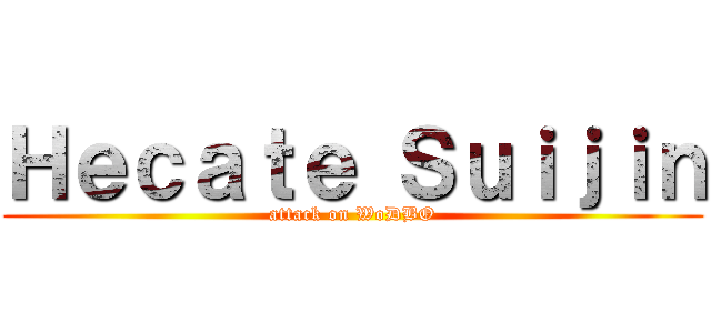 Ｈｅｃａｔｅ Ｓｕｉｊｉｎ (attack on WoDBO)