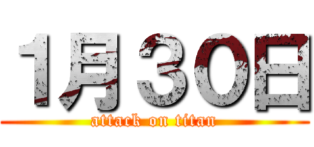 １月３０日 (attack on titan)