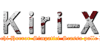 Ｋｉｒｉ－Ｘ (Giochi Horror-Simpatici-Scassa palle D:)