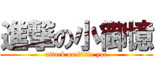 進撃の小御憶 (attack on little yui)