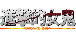 進撃的女鬼 (attack on Jack)