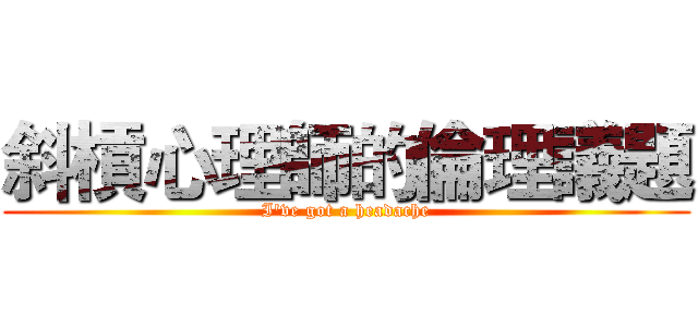 斜槓心理師的倫理議題 (I've got a headache)