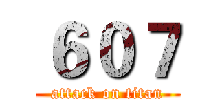 ６０７ (attack on titan)
