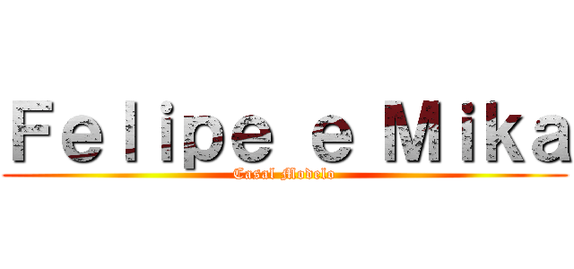 Ｆｅｌｉｐｅ ｅ Ｍｉｋａ (Casal Modelo)