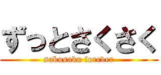 ずっとさくさく (sakusaku forever)