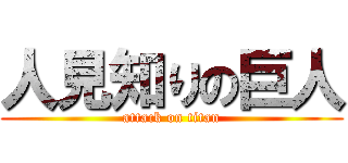 人見知りの巨人 (attack on titan)