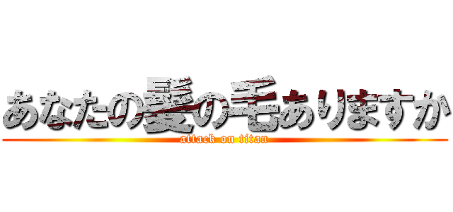 あなたの髪の毛ありますか (attack on titan)