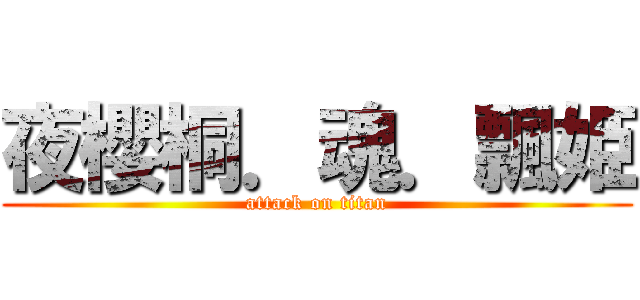 夜櫻桐．魂．飄姫 (attack on titan)