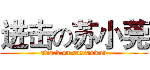 进击の苏小莞 (attack on suxiaowan)