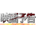 映画予告 (the trailer)