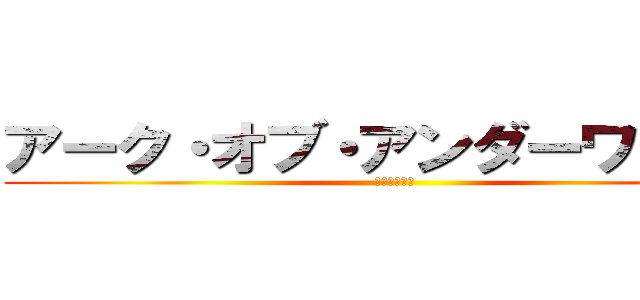 アーク・オブ・アンダーワールド (覚醒の継承者)