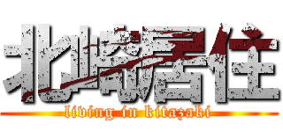 北崎居住 (living in kitazaki)